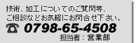 技術、加工についてのご質問等、ご相談などお気軽にお問合せ下さい。0798-65-4508担当者：鈴木